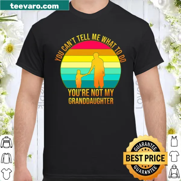 Shirt featuring the phrase 'You Can't Tell Me What to Do; You're Not My Granddaughter' in bold text