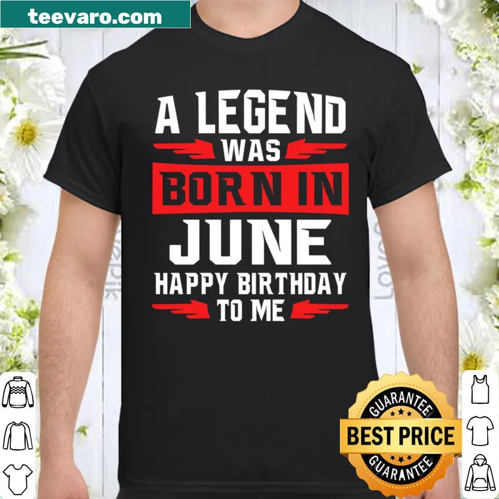 Birthday shirt saying 'A Legend Was Born In June'