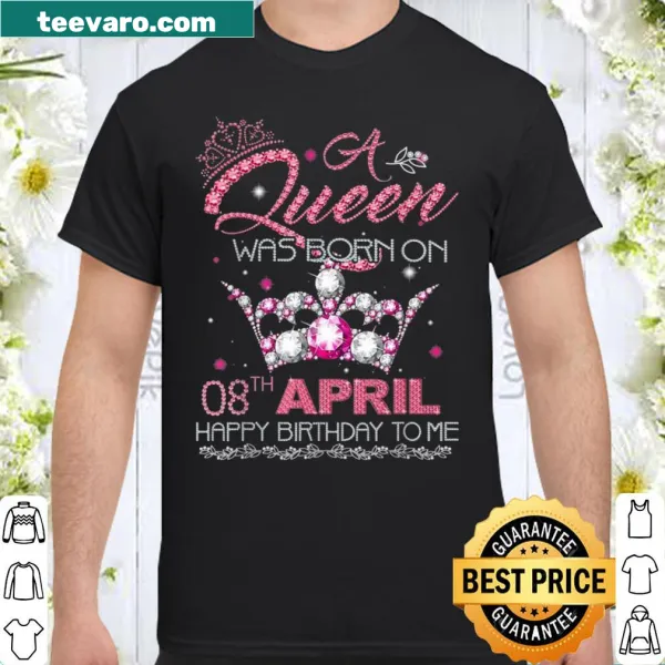 Birthday shirt stating 'A queen was born on April 8th'