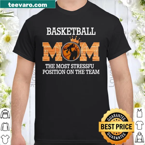 Text reads 'Basketball Mom: The Most Stressful Position On The Team' on a shirt