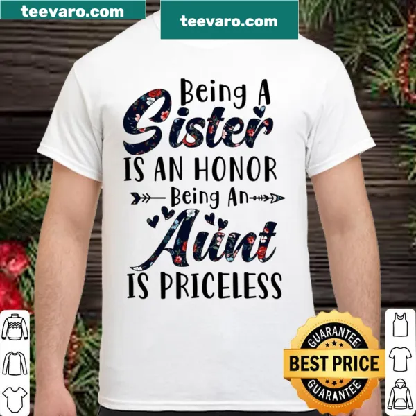 Shirt with the phrase 'Being A Sister Is An Honor Being An Aunt Is Priceless'