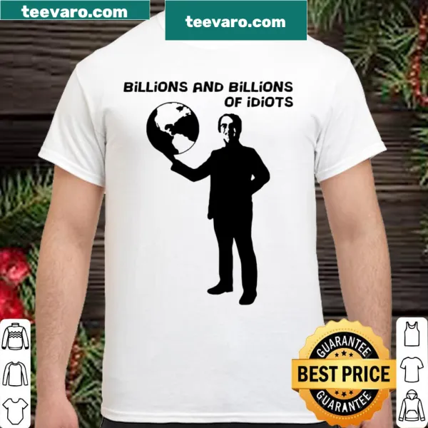 Sarcastic Billions and billions of idiots shirt with bold text