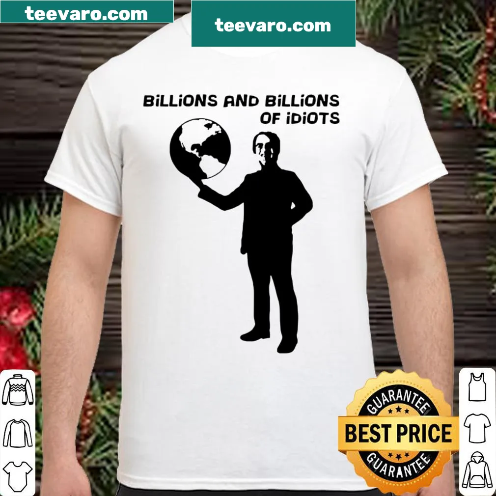 Sarcastic Billions and billions of idiots shirt with bold text