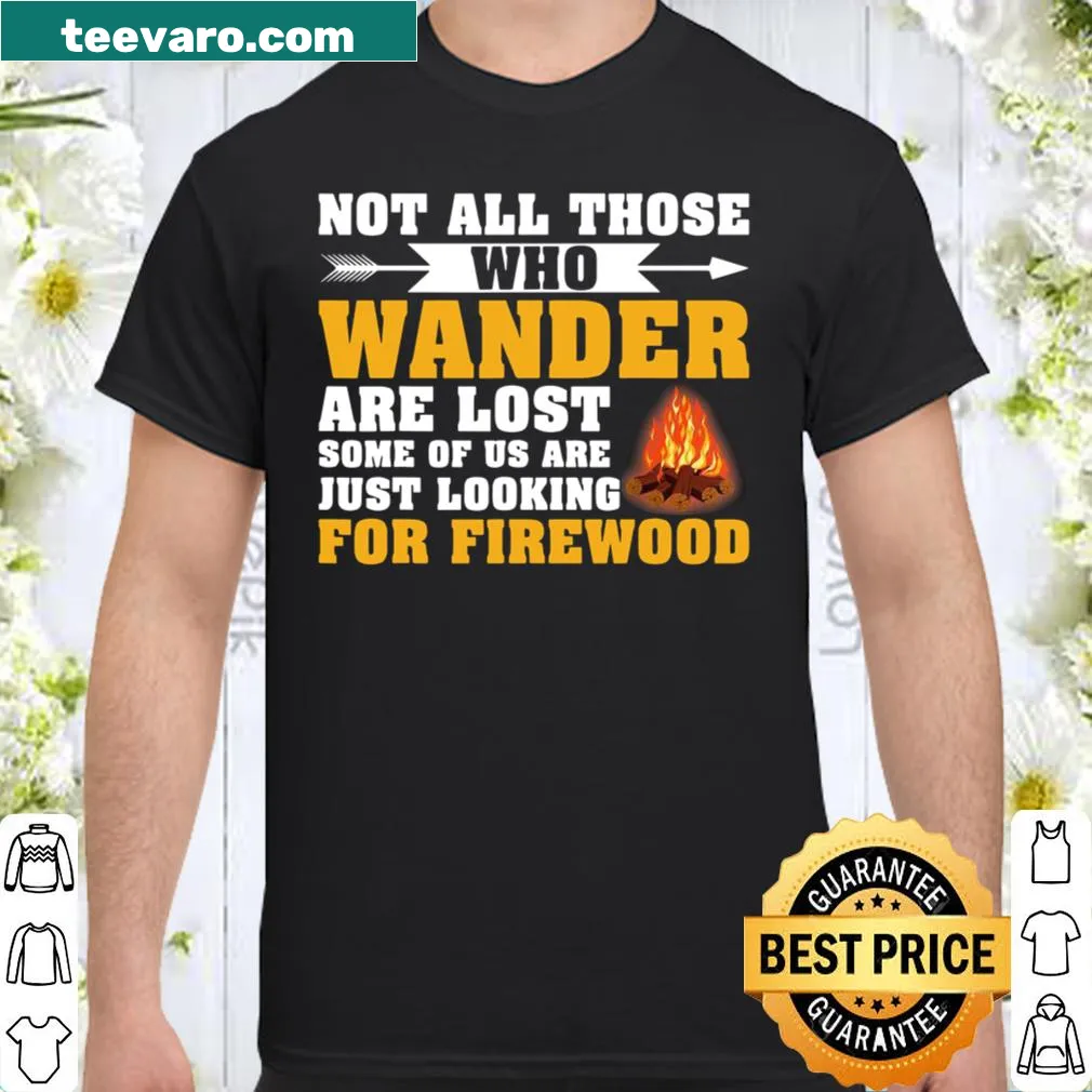 Camping shirt with the phrase 'Not All Those Who Wander Are Lost' and firewood illustration