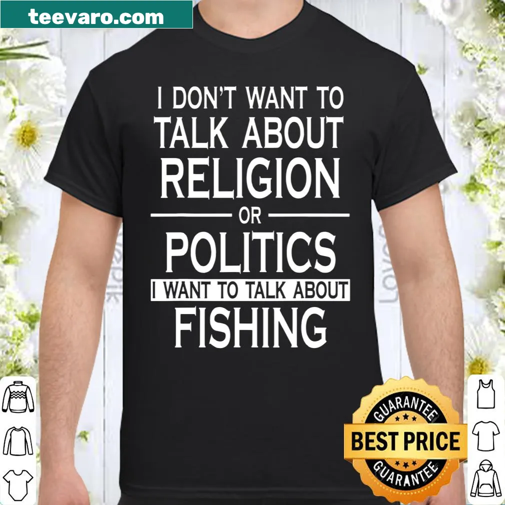 Bold shirt stating a preference for fishing over politics or religion