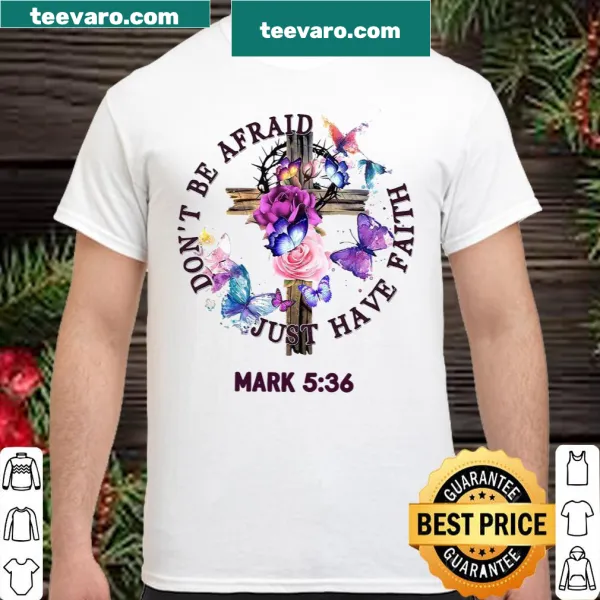 Inspirational shirt featuring Mark 5:36, saying 'Don't Be Afraid Just Have Faith'