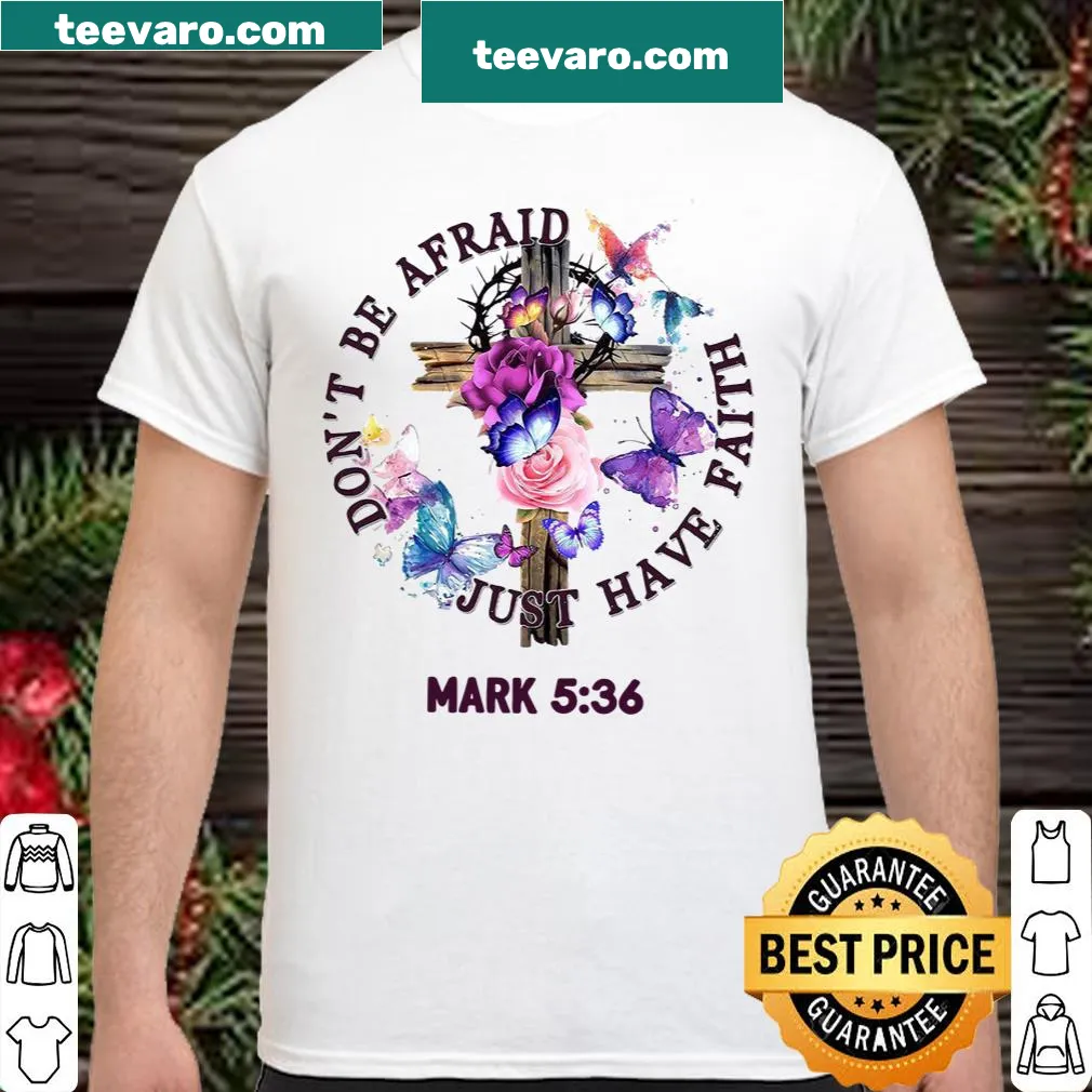 Inspirational shirt featuring Mark 5:36, saying 'Don't Be Afraid Just Have Faith'