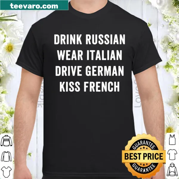 Text 'Drink Russian Wear Italian Drive German Kiss French' on a shirt