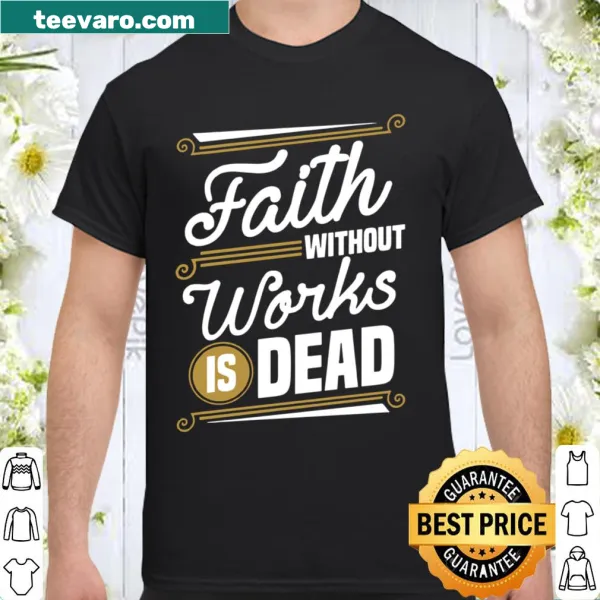 Shirt featuring the quote Faith Without Works Is Death in bold text