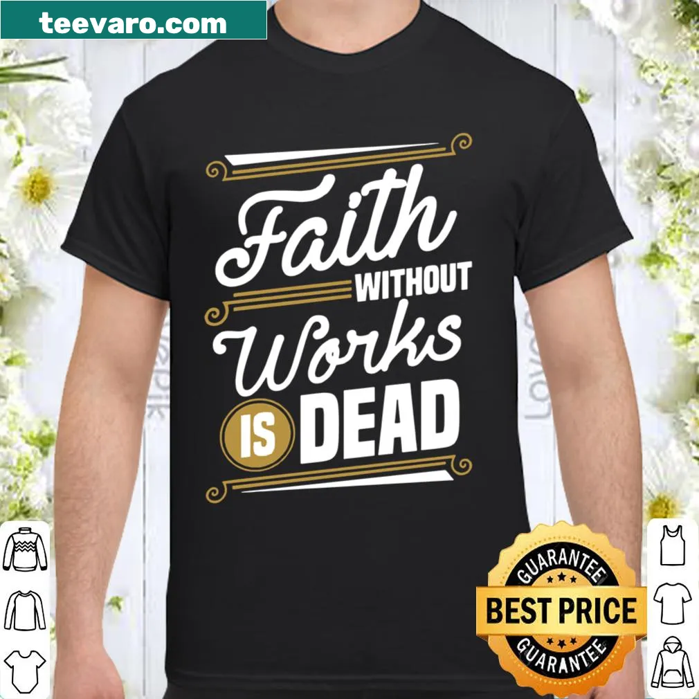 Shirt featuring the quote Faith Without Works Is Death in bold text