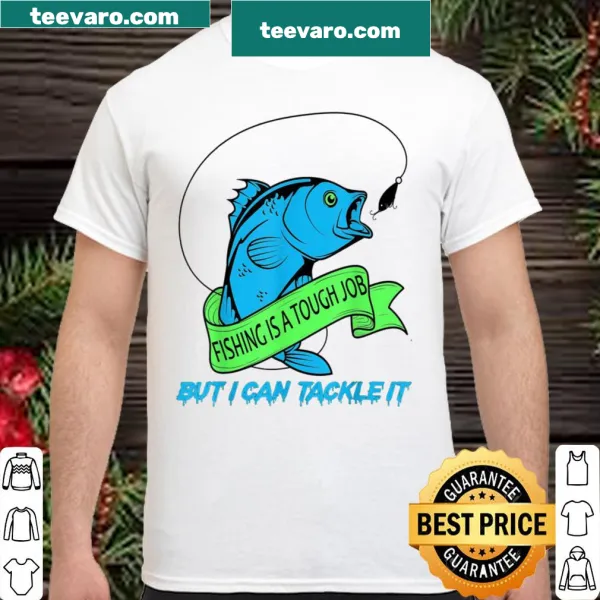 Funny fishing shirt with the text Fishing Is A Tough Job But I Can Tackle It