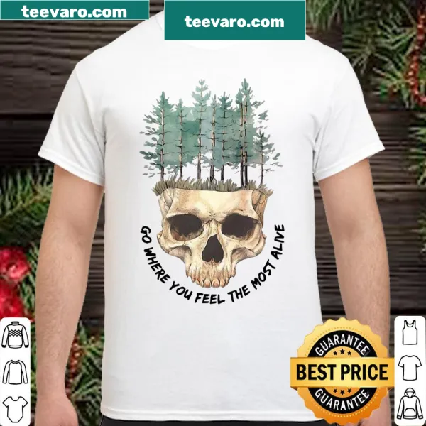 Humorous skull graphic with 'Go Where You Feel The Most Alive' text on a shirt.