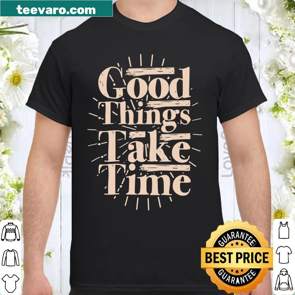 Motivational shirt with text 'Good Things Take Time'