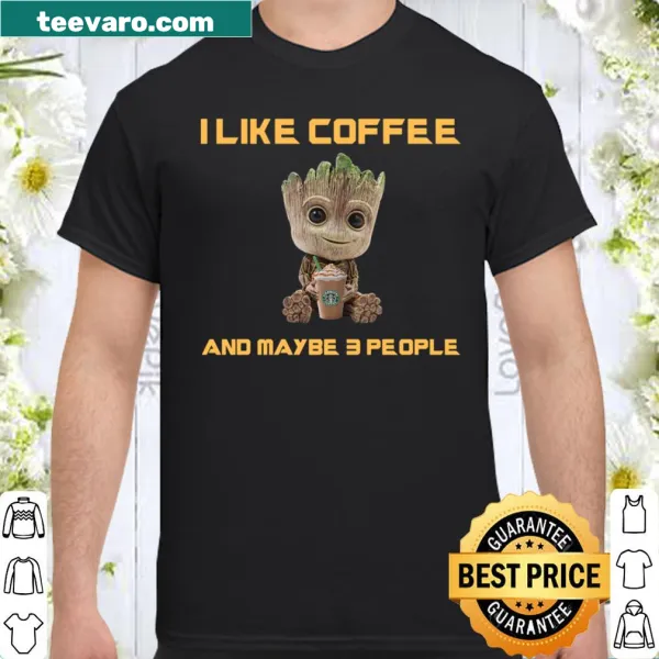 Cute shirt with Groot and the phrase 'I Like Coffee And Maybe 3 People'
