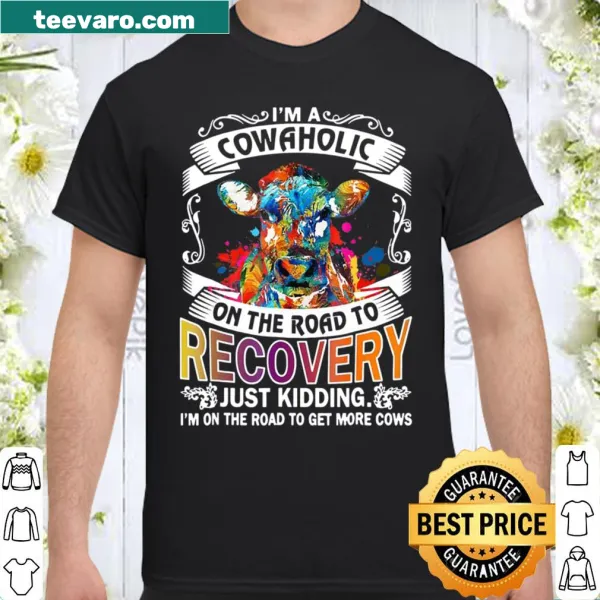 Funny shirt with the phrase 'I Am A Cowaholic On The Road To Recovery'