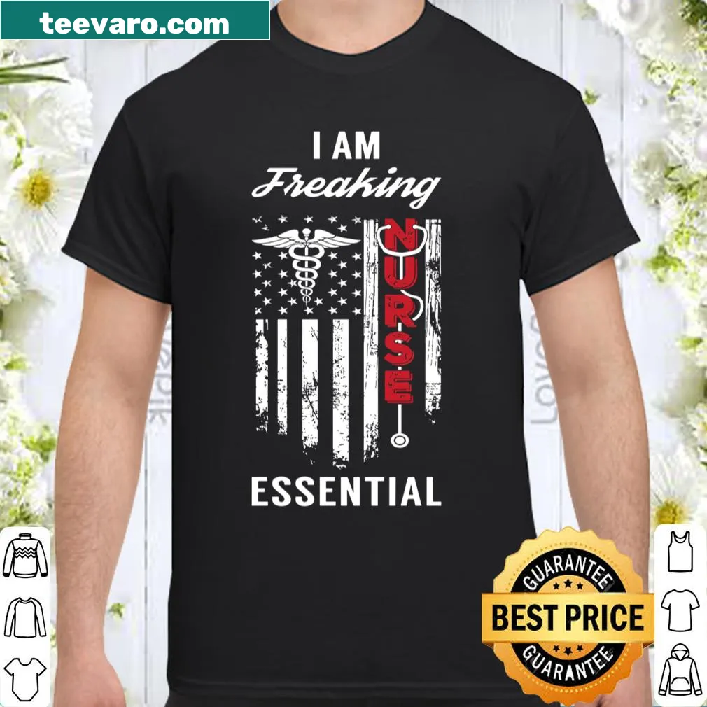 T-shirt stating 'I Am Freaking Nurse Essential' in bold text.