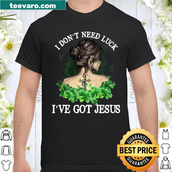 Inspirational shirt with the phrase I Don't Need Luck I've Got Jesus