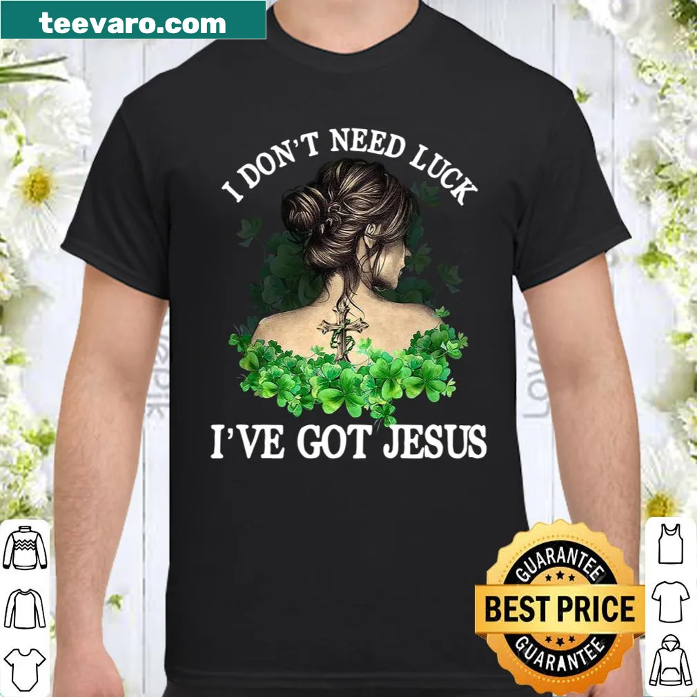 Inspirational shirt with the phrase I Don't Need Luck I've Got Jesus