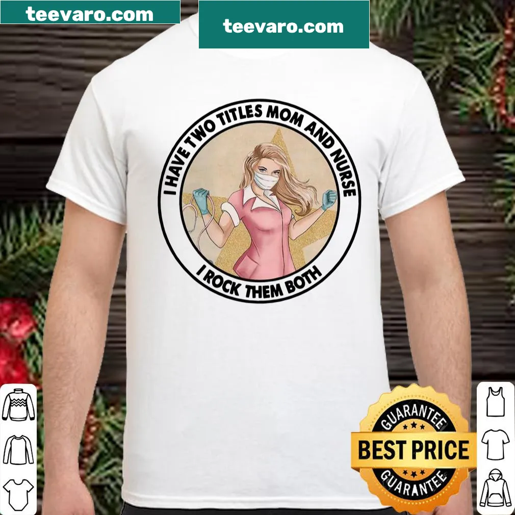 Shirt stating 'I Have Two Titles Mom And Nurse' for proud mothers