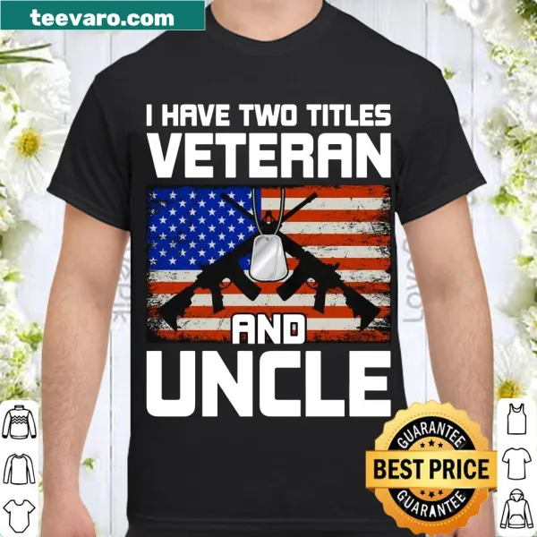 Shirt stating 'I Have Two Titles: Veteran and Uncle'