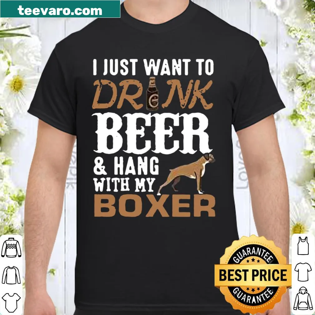 Humorous text shirt for dog lovers featuring 'I Just Want To Drink Beer And Hang With My Boxer'