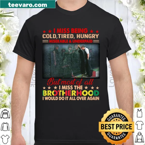 T-shirt with text: I Miss Being Cold Tired Hungry But Most Of All I Miss The Brotherhood