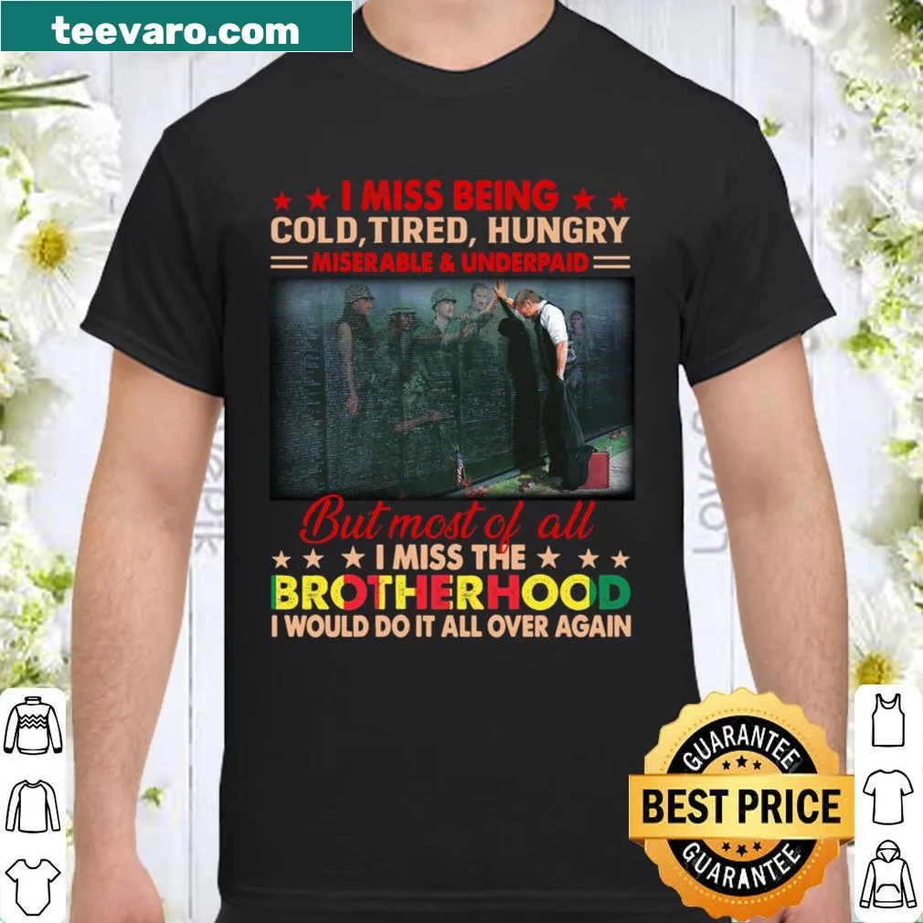 T-shirt with text: I Miss Being Cold Tired Hungry But Most Of All I Miss The Brotherhood
