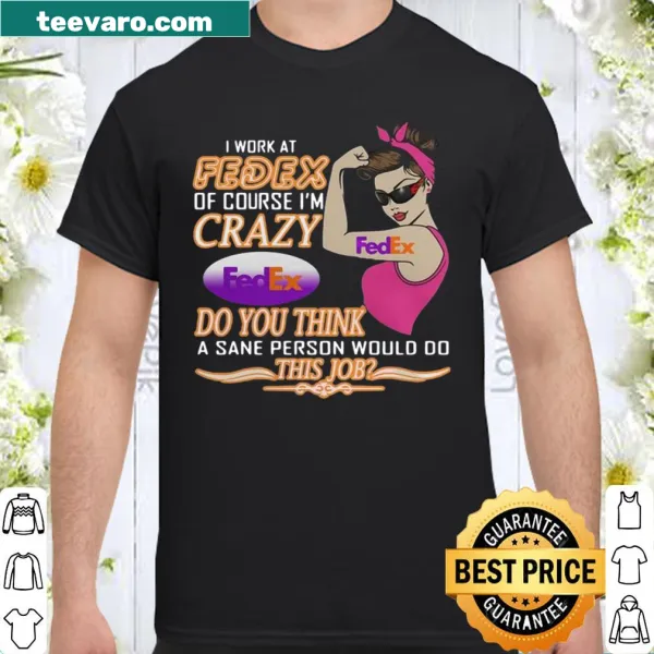 Funny shirt with text about working at FedEx and craziness