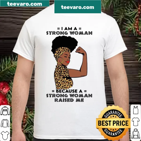 Empowering shirt stating 'I am a strong woman because a strong woman raised me'