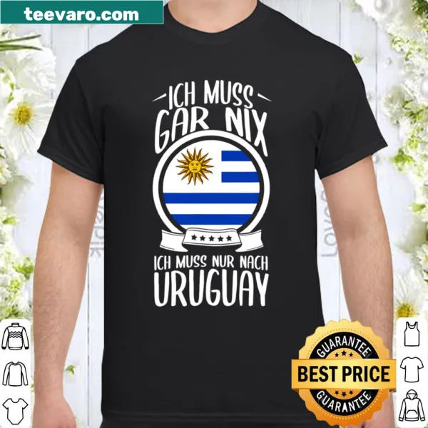 Typographic shirt with the saying Ich Muss Gar Nix Ich Muss Nur Nach Uruguay