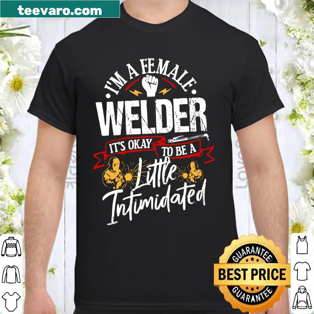 Empowering shirt stating 'I'm A Female Welder It's Okay To Be A Little Intimidated'