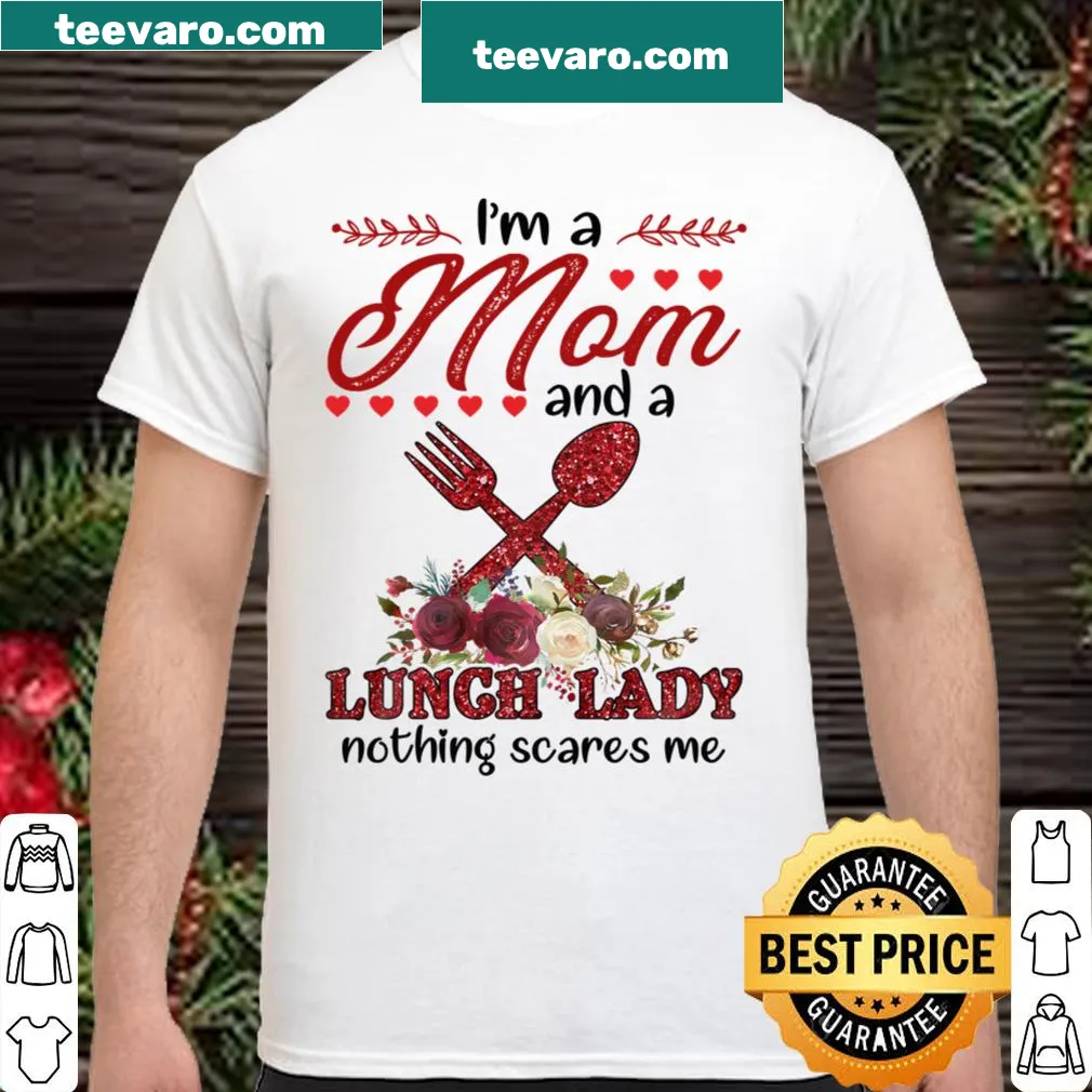 Text shirt that says 'I'm A Mom And A Lunch Lady Nothing Scares Me.'