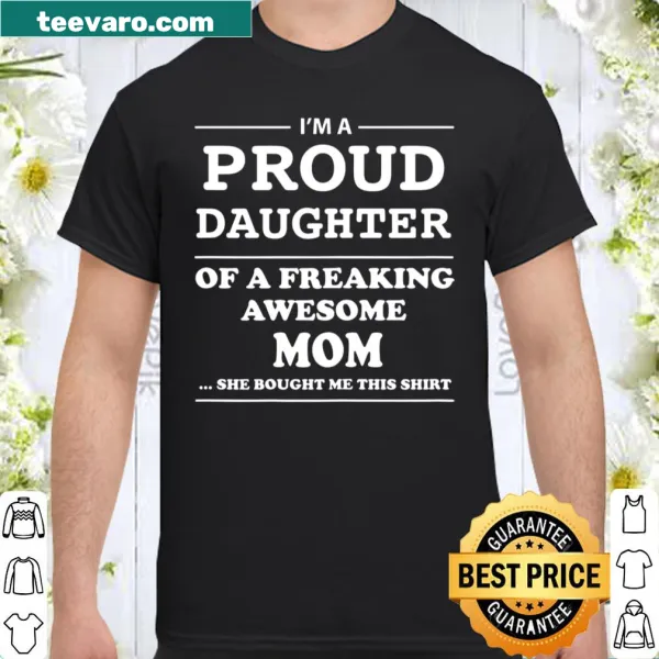 Shirt with 'I'm A Proud Daughter Of A Freaking Awesome Mom' text.