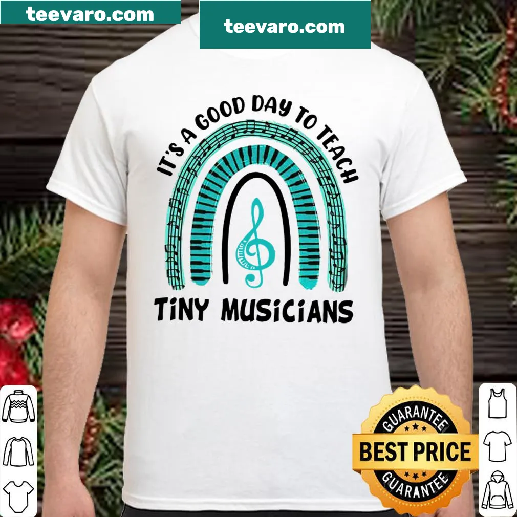 Shirt with the phrase 'It's A Good Day To Teach Tiny Musicians'