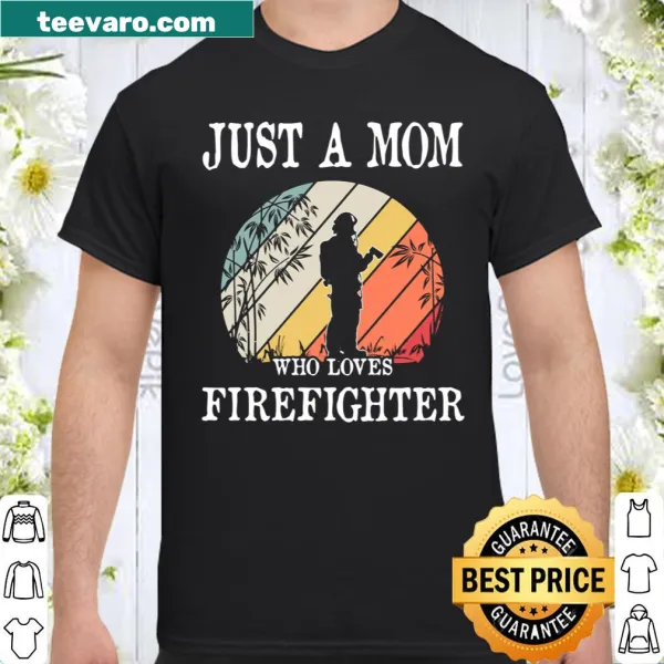 Typography shirt stating 'Just A Mom Who Loves Firefighter'