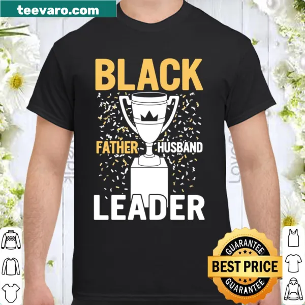 Proud shirt with 'Black Father Husband Leader' text.