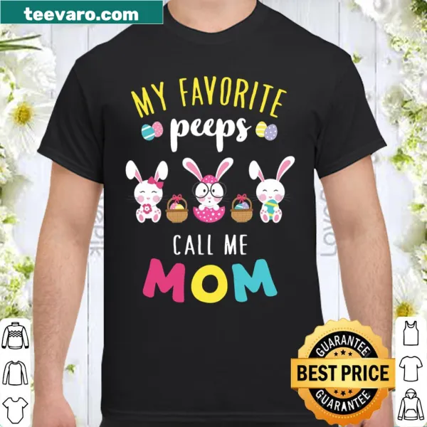 Easter-themed shirt with a bunny graphic and 'My Favorite Peeps Call Me Mom' text.