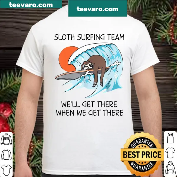 Cartoon sloth surfing shirt with the phrase 'We'll Get There When We Get There'