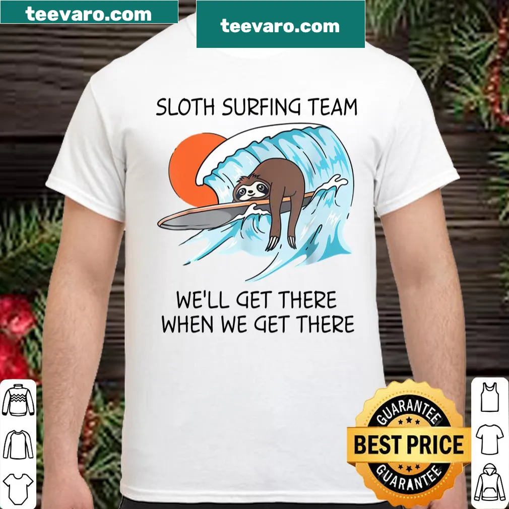 Cartoon sloth surfing shirt with the phrase 'We'll Get There When We Get There'
