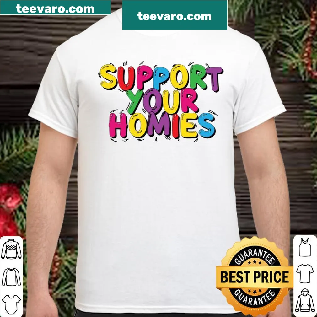 Shirt with bold text saying 'Support Your Homies'