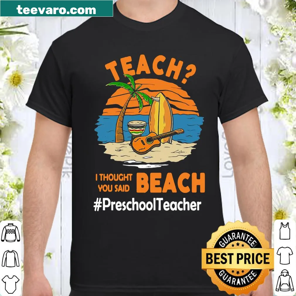 Funny preschool teacher shirt with 'Teach I Thought You Said Beach' text