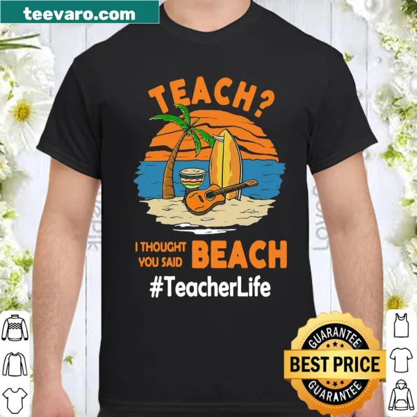 Humorous teacher shirt with 'Teach I Thought You Said Beach' text