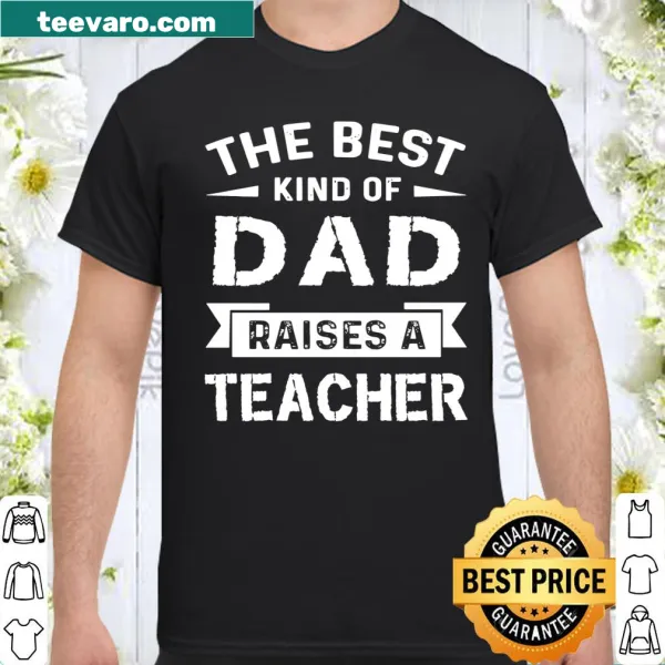 T-shirt with text 'The Best Kind Of Dad Raised A Teacher' in warm typography