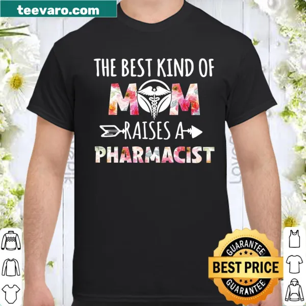 Sentimental shirt for moms of pharmacists featuring the phrase 'The Best Kind Of Mom Raises A Pharmacist'