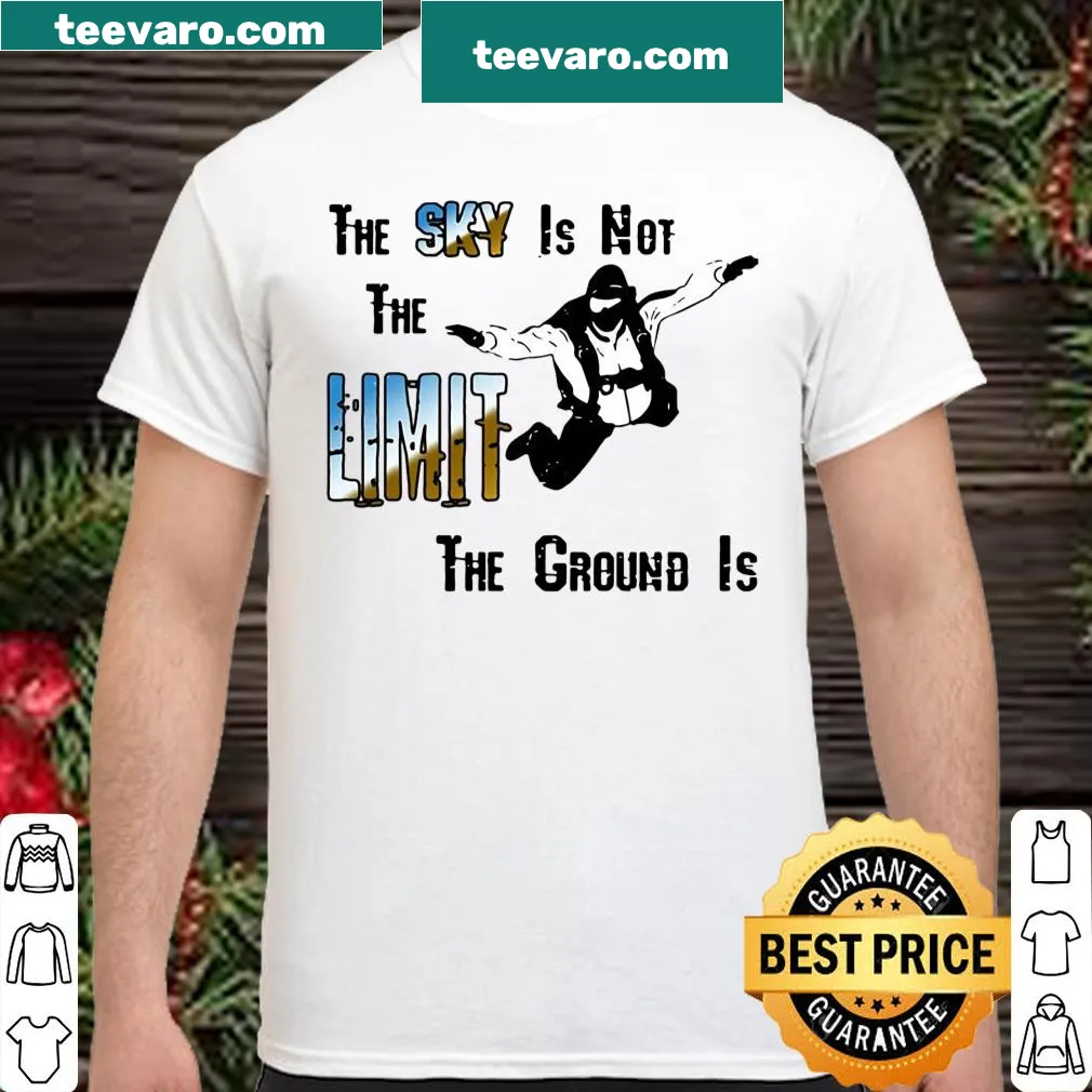 Bold shirt with the phrase 'The Sky Is Not The Limit The Ground Is Skydiving'