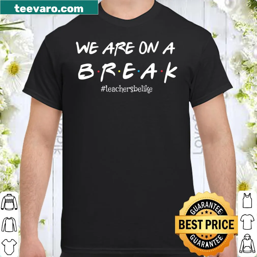 Funny shirt with the phrase We Are On A Break for teachers