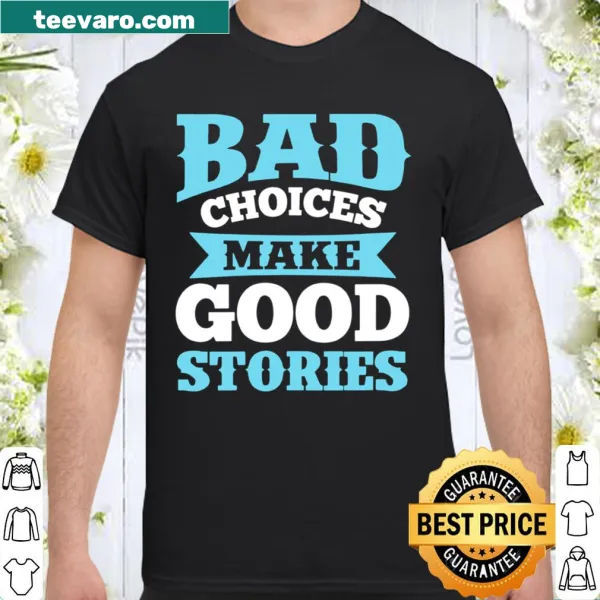 Sarcastic saying shirt about bad choices and good stories