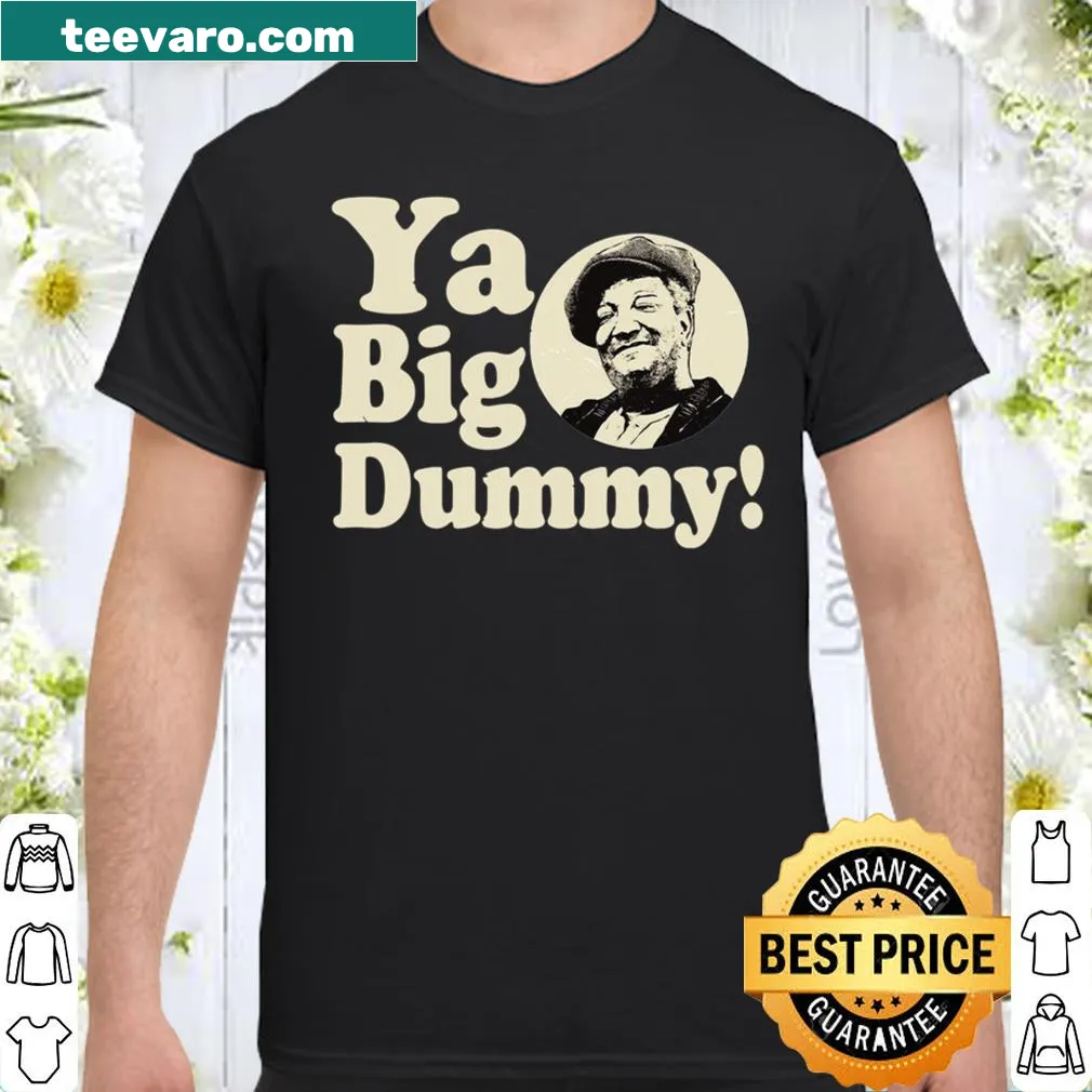 Text reads 'Ya Big Dummy' on a shirt