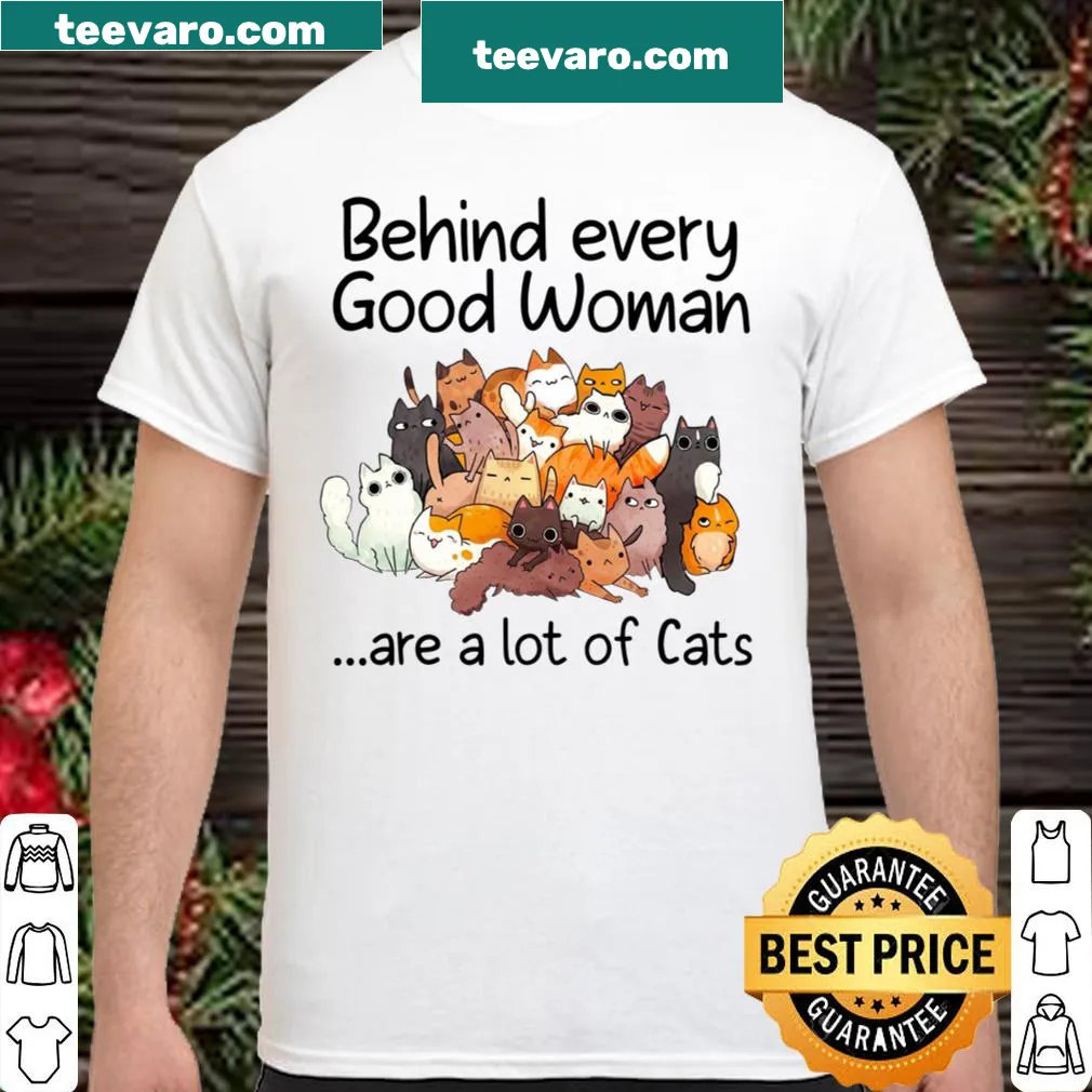 Text reads 'Behind every good woman are a lot of cats' on a shirt