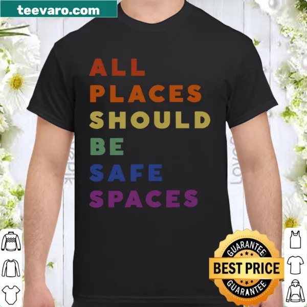 Inspirational shirt with 'All Places Should Be Safe Spaces' text